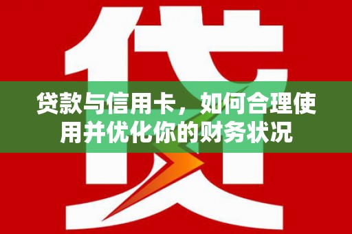 宁河贷款与信用卡，如何合理使用并优化你的财务状况