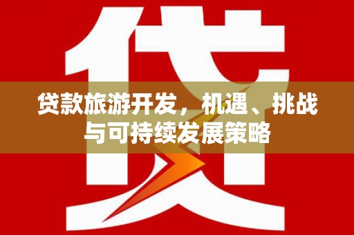 宁河贷款旅游开发，机遇、挑战与可持续发展策略
