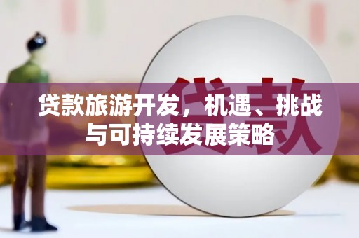 宁河贷款旅游开发，机遇、挑战与可持续发展策略