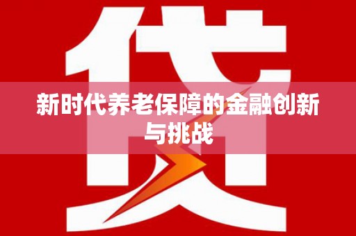 宁河新时代养老保障的金融创新与挑战