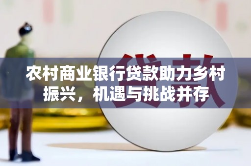 宁河农村商业银行贷款助力乡村振兴，机遇与挑战并存