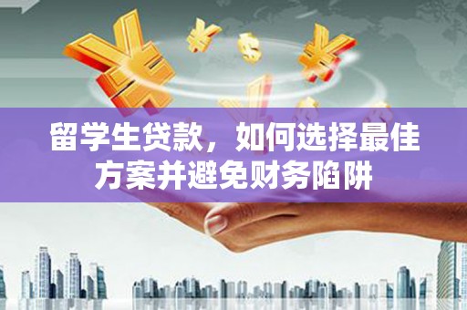 宁河留学生贷款，如何选择最佳方案并避免财务陷阱