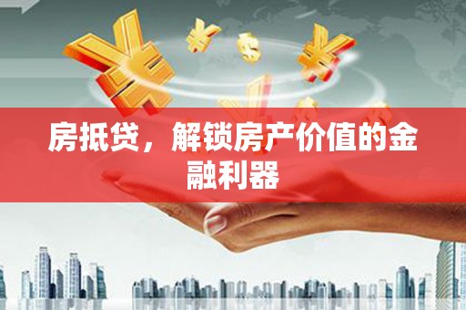 宁河房抵贷，解锁房产价值的金融利器
