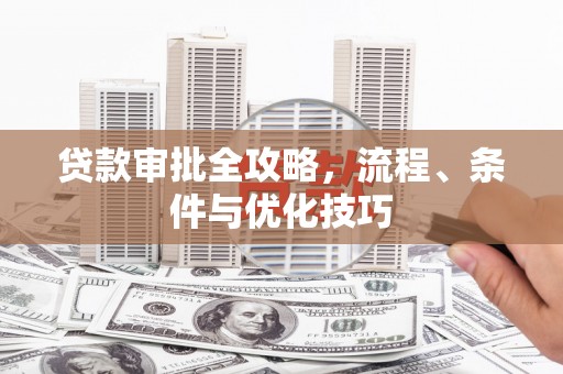 宁河贷款审批全攻略，流程、条件与优化技巧